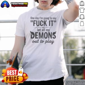 Funny Hot One Day I'M Going To Say F It And Let All My Demons Out To Play