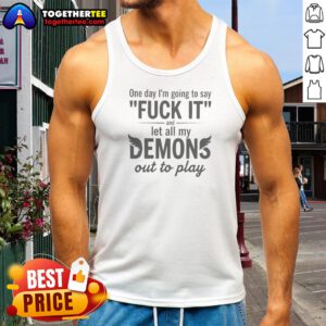 Funny Hot One Day I'M Going To Say F It And Let All My Demons Out To Play Tank Top