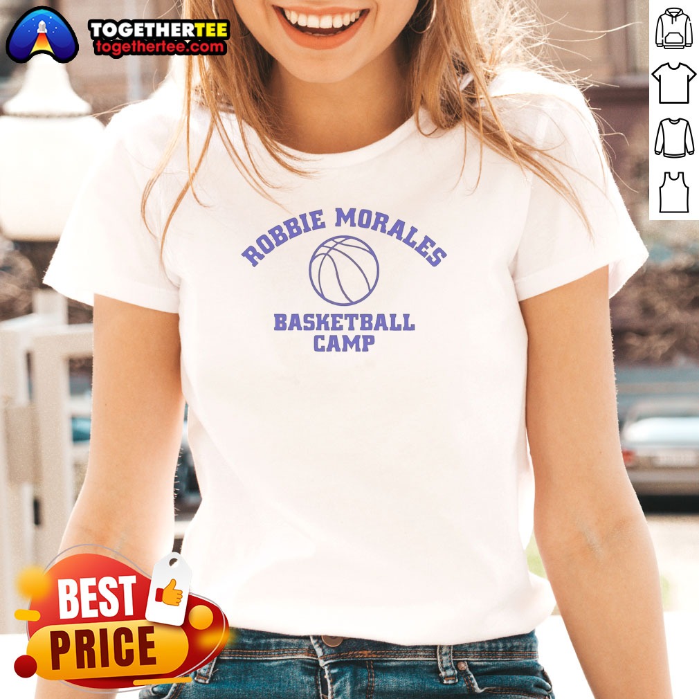 Funny Hot Robbie Morales Basketball Camp Ladies Shirt Funny Hot Robbie Morales Basketball Camp Ladies Shirt