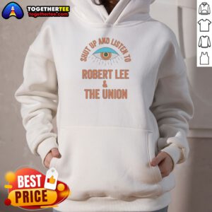 Funny Hot Shut Up And Listen To Robert Lee And The Union Hoodie in black, front view with bold white text design