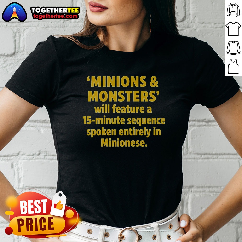 Funny Minions And Monsters Will Feature A 15 Minute Sequence Spoken Entirely In Minionese Shirt on Ladies Shirt Funny Minions And Monsters Will Feature A 15 Minute Sequence Spoken Entirely In Minionese Shirt shown as a ladies shirt preview