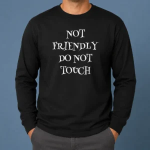 Funny Not Friendly Do Not Touch Long Sleeve Shirt
