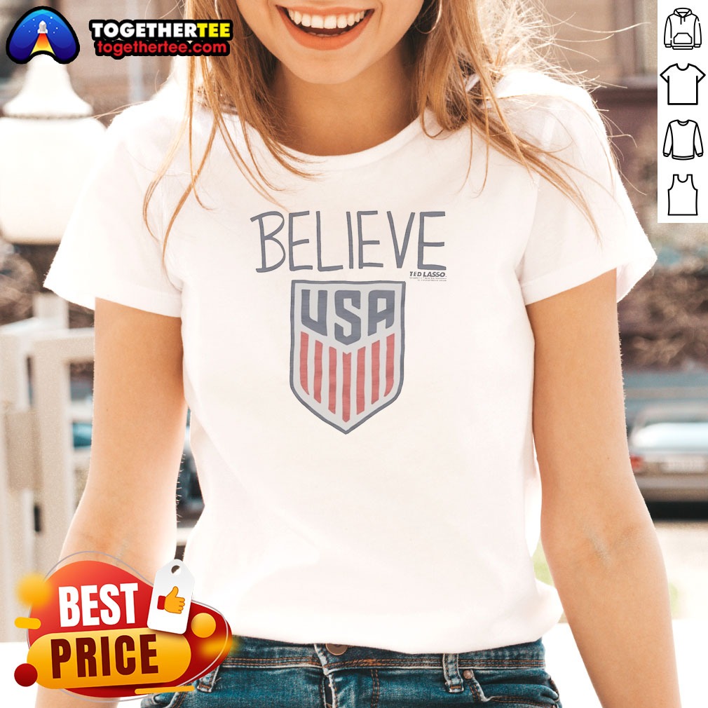 Funny Ted Lasso Believe USA National Ladies Shirt Funny Ted Lasso Believe USA National Ladies Shirt