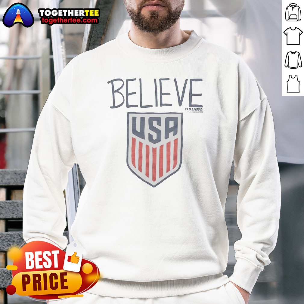 Funny Ted Lasso Believe USA National Soccer Sweatshirt Funny Ted Lasso Believe USA National Soccer Sweatshirt