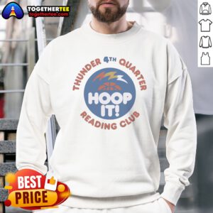 Funny Thunder 4th Quarter Hoop It Reading Club Oklahoma City Thunder Basketball Sweatshirt on sweatshirt