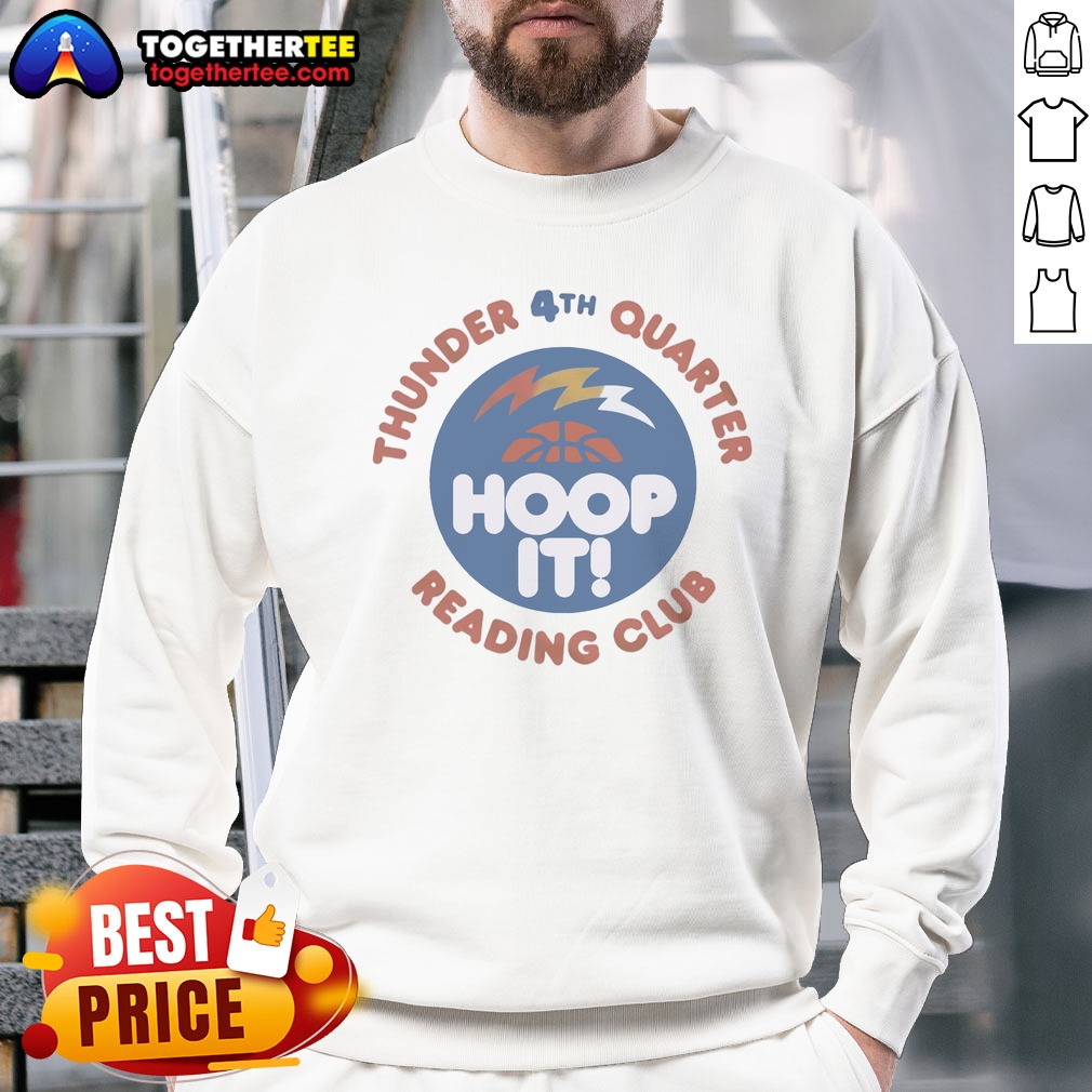 Funny Thunder 4th Quarter Hoop It Reading Club Oklahoma City Thunder Basketball Shirt on Sweatshirt Funny Thunder 4th Quarter Hoop It Reading Club Oklahoma City Thunder Basketball Shirt shown as a sweatshirt preview