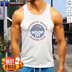 Funny Thunder 4th Quarter Hoop It Reading Club Oklahoma City Thunder Basketball Tank top on tank top