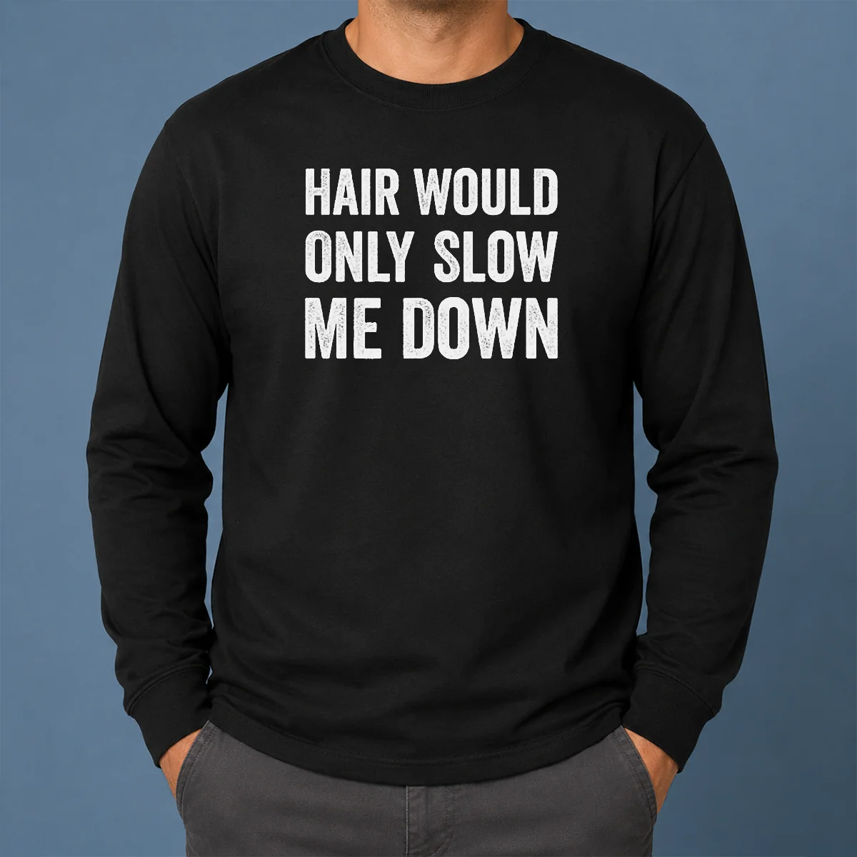 Good Hair Would Only Slow Me Down Bald Funny Long Sleeve Shirt Good Hair Would Only Slow Me Down Bald Funny Long Sleeve Shirt in black with bold white text design
