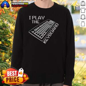 Good I Play The Keyboard Sweatshirt