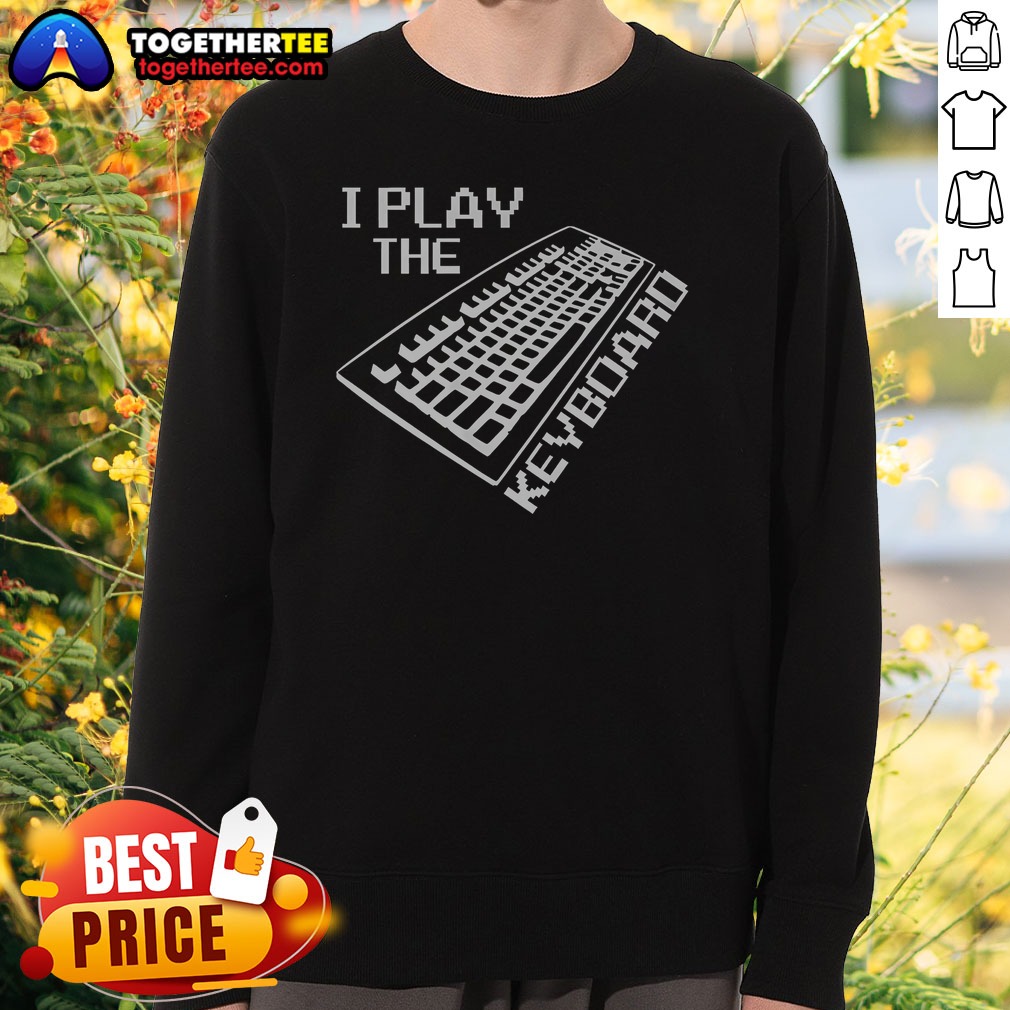 good-i-play-the-keyboard-sweatshirt Good I Play The Keyboard Sweatshirt