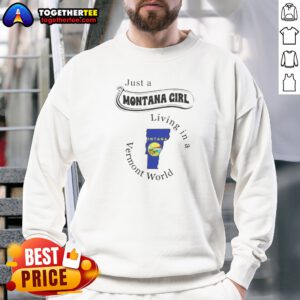 Good Just A Montana Girl Living In A Vermont World Apparel Sweatshirt in soft fabric, displayed on a neutral background