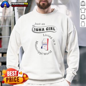 Good Just An Iowa Girl Living In A Mississippi World Sweatshirt on sweatshirt
