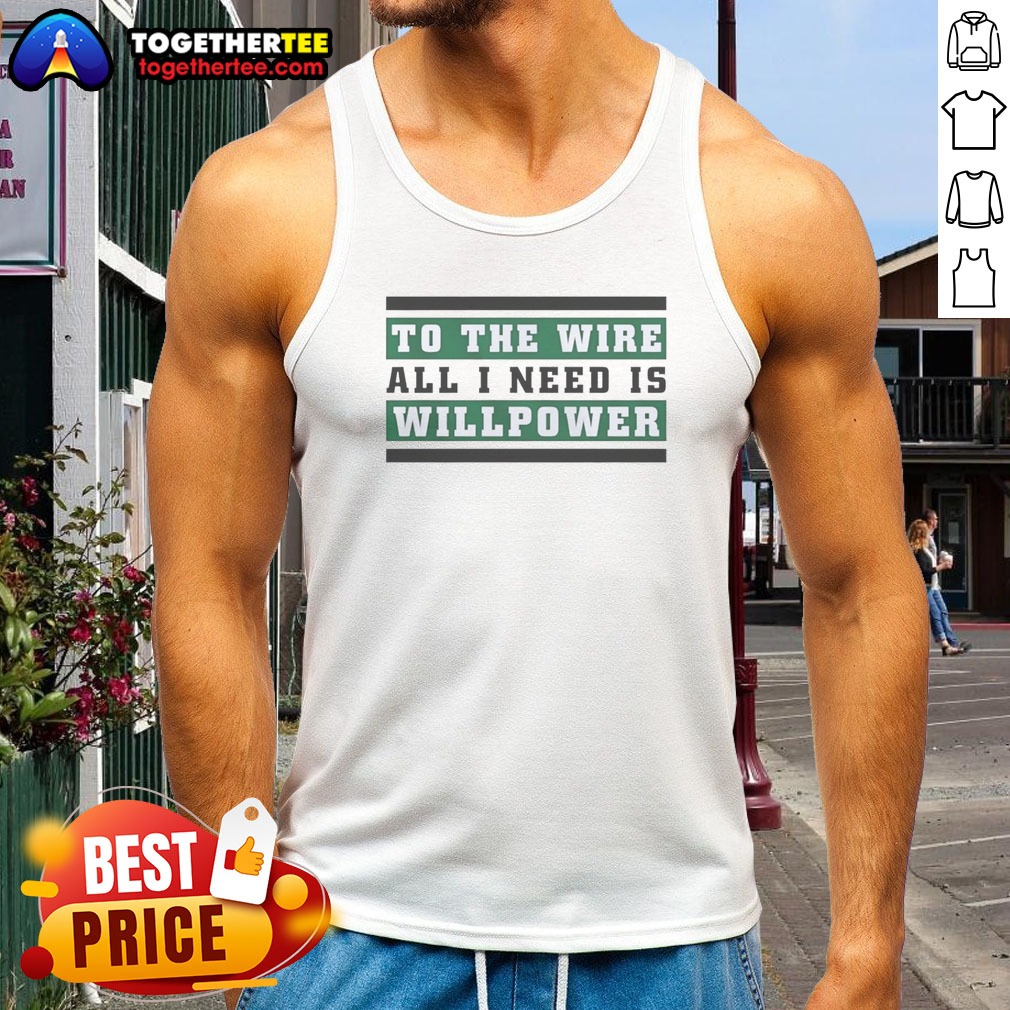 Good To The Wire All I Need Is Willpower Shirt on Tank Top Good To The Wire All I Need Is Willpower Shirt shown as a tank top preview