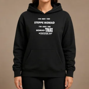 Hot I'M Not The Steppe Nomad I'M Just The Nomad That Stepped Up Hoodie
