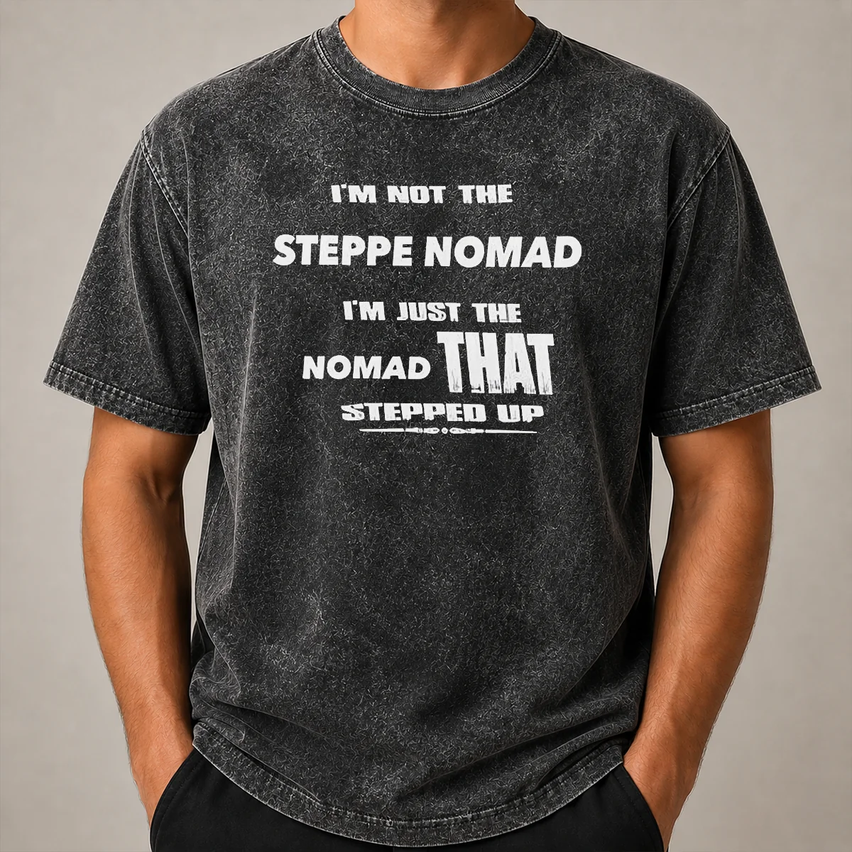 Hot I'M Not The Steppe Nomad I'M Just The Nomad That Stepped Up Washed T Shirt Hot I'M Not The Steppe Nomad I'M Just The Nomad That Stepped Up Washed T-Shirt
