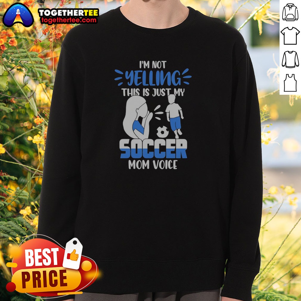 Hot I'M Not Yelling This Is Just My Soccer Mom Voice Shirt on Sweatshirt Hot I'M Not Yelling This Is Just My Soccer Mom Voice Shirt shown as a sweatshirt preview