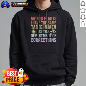 Hot My Red Flag Is I Have The Same Taste In Men As The Department Of Corrections Hoodie in red with white text on front