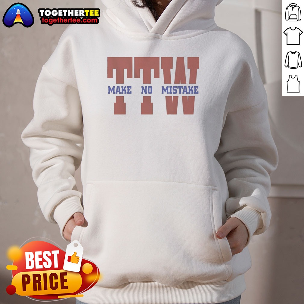 Hot To The Wire TTW Make No Mistake Shirt on Hoodie Hot To The Wire TTW Make No Mistake Shirt shown as a hoodie preview