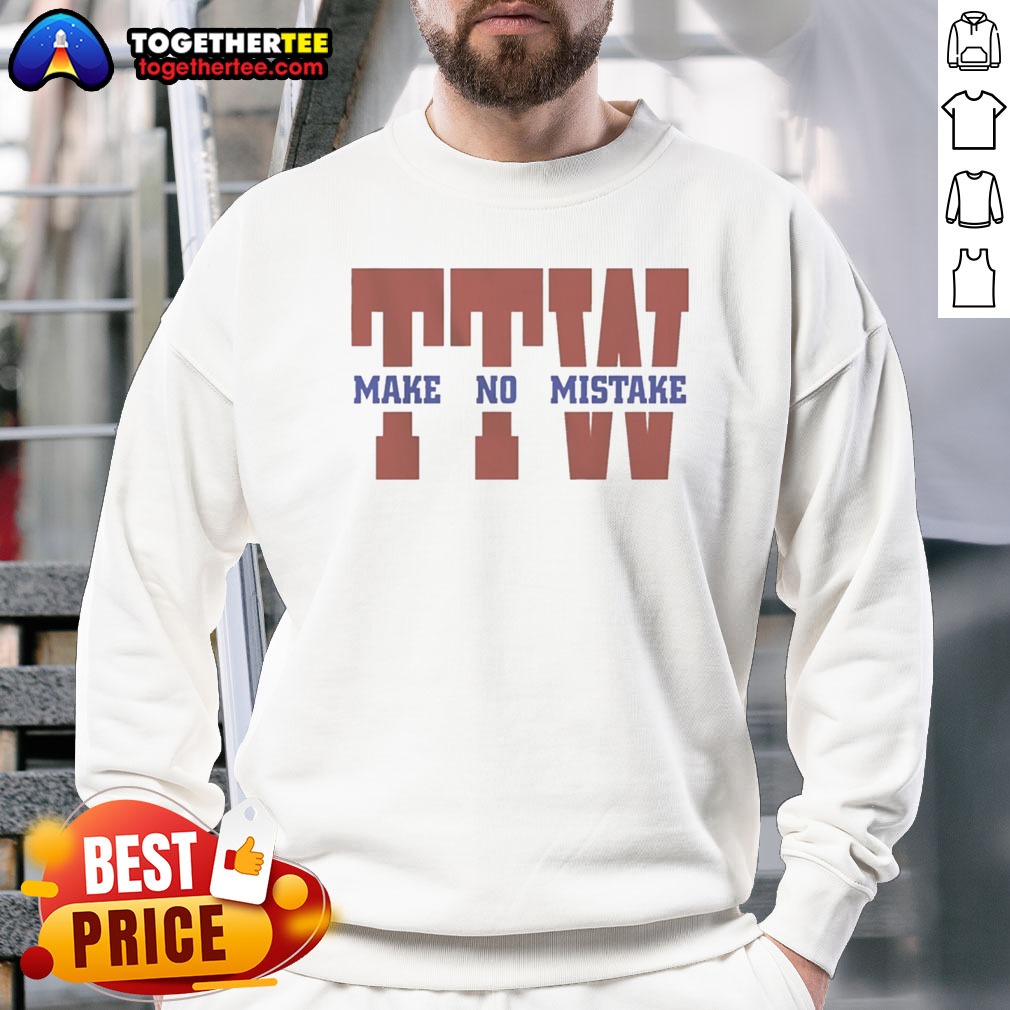 Hot To The Wire TTW Make No Mistake Shirt on Sweatshirt Hot To The Wire TTW Make No Mistake Shirt shown as a sweatshirt preview