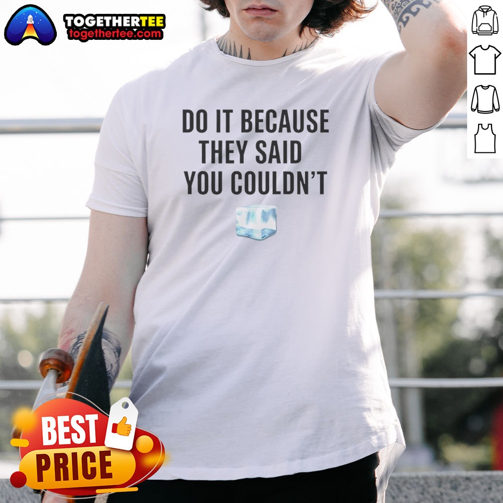 Nice Drake Do It Because They Said You Couldn'T Shirt on Classic Shirt Nice Drake Do It Because They Said You Couldn'T Shirt shown as a classic shirt preview