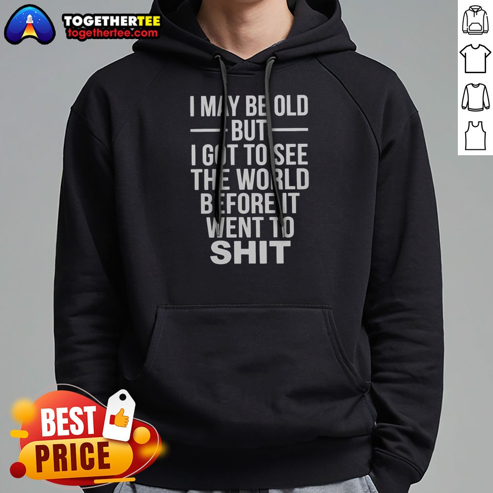 Nice I May Be Old But I Got To See The World Before It Went Downhill Shirt on Hoodie Nice I May Be Old But I Got To See The World Before It Went Downhill Shirt shown as a hoodie preview