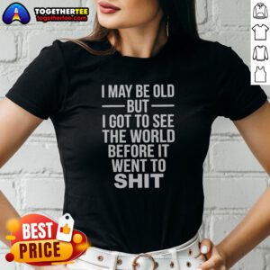 Nice I May Be Old But I Got To See The World Before It Went Downhill Ladies shirt in black with bold white text