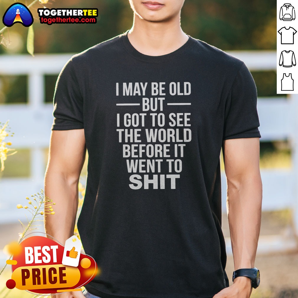 Nice I May Be Old But I Got To See The World Before It Went Downhill Shirt on Classic Shirt Nice I May Be Old But I Got To See The World Before It Went Downhill Shirt shown as a classic shirt preview