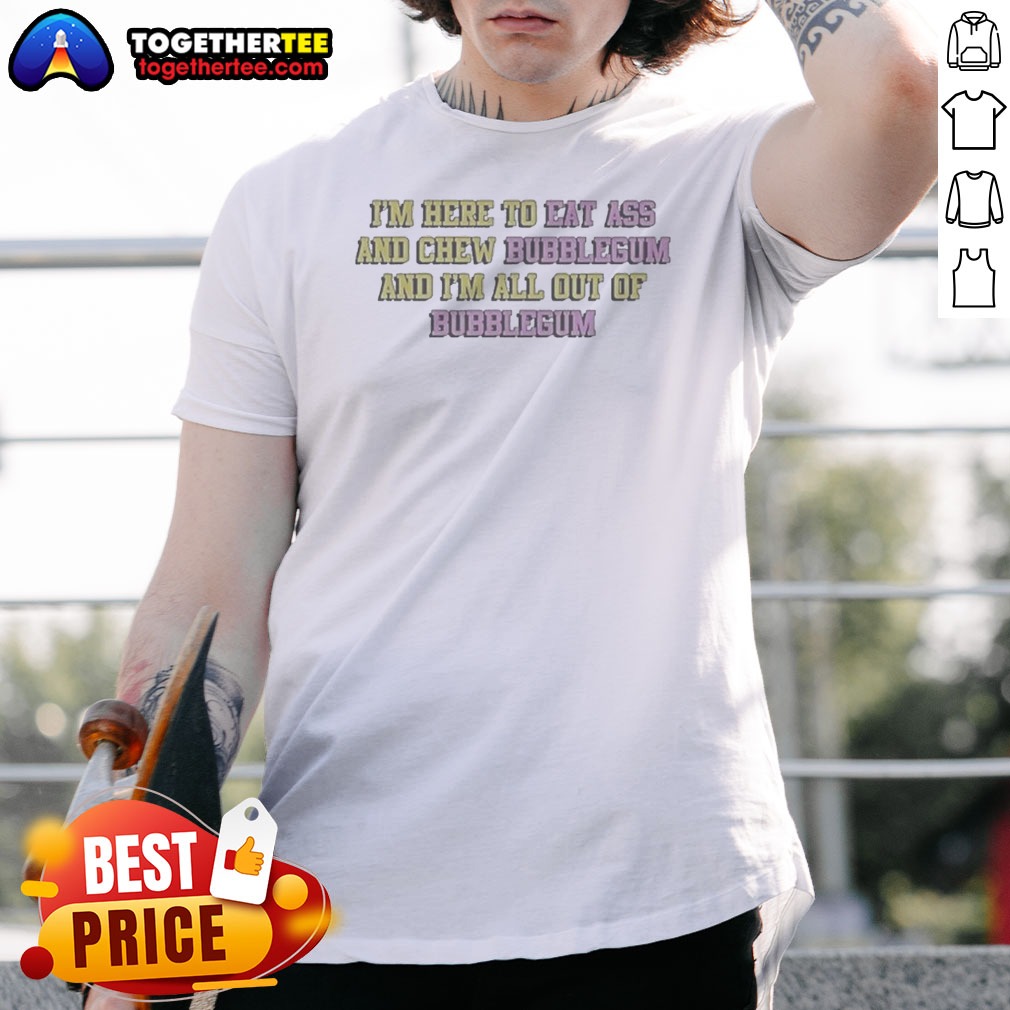 Nice Im Here To Eat Ass Shirt Nice Im Here To Eat Ass Shirt