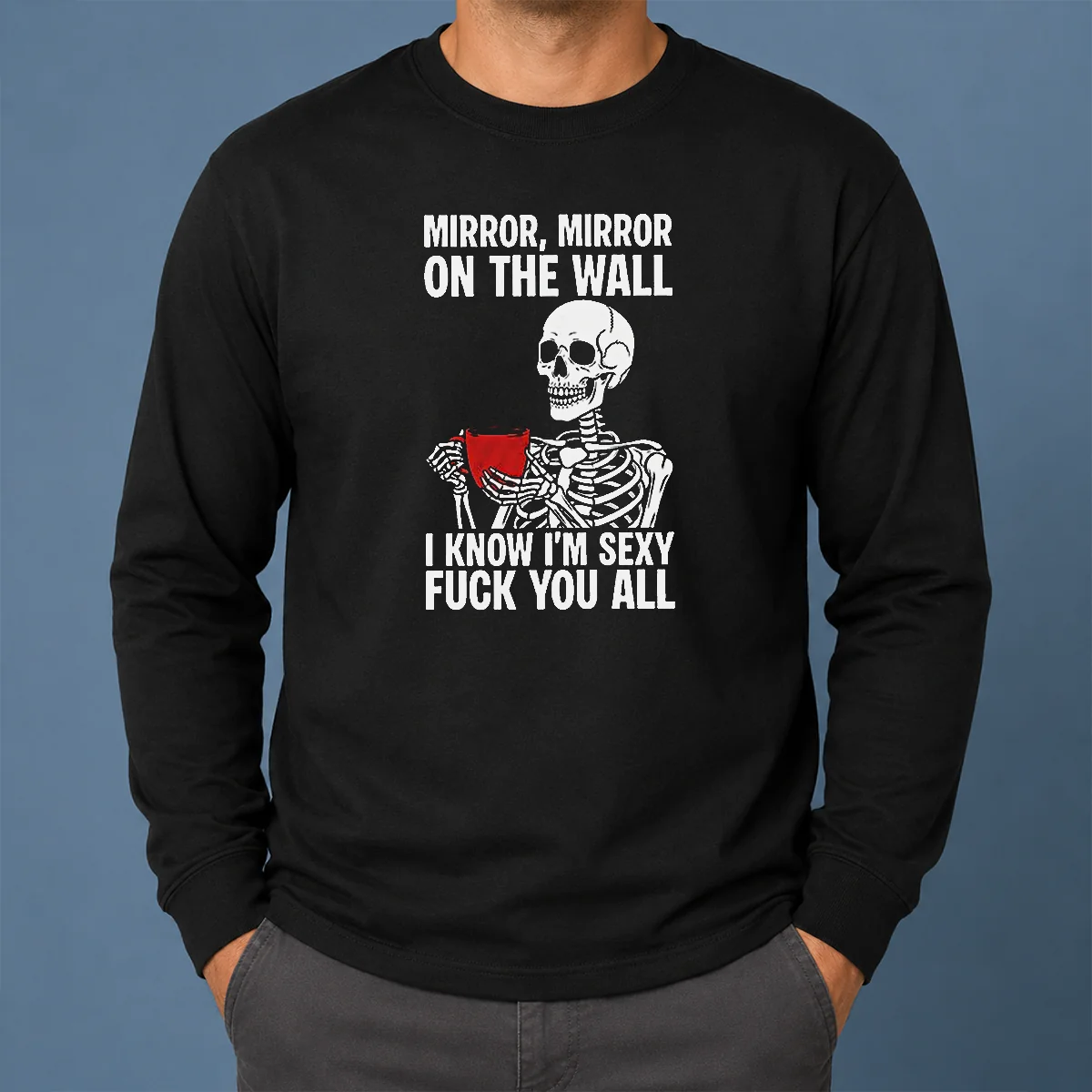 Nice Mirror Mirror On The Wall I Know Im Sexy Fck You All Long Sleeve Shirt Nice Mirror Mirror On The Wall I Know Im Sexy Fck You All Long Sleeve Shirt