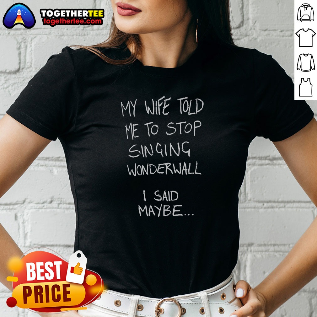 Nice My Wife Told Me To Ladies Shirt Nice My Wife Told Me To Ladies Shirt