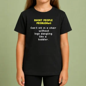 Nice Short People Problem 3 Can T Sit In A Chair Without Legs Dangling Like A Toddler Kids T-Shirt
