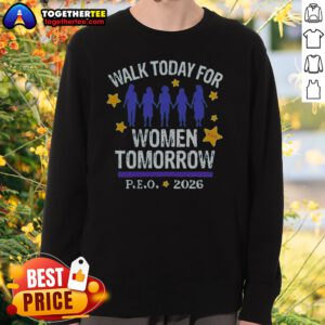 Nice Top Walk Today For Women Tomorrow P.E.O. 2026 Women Sweatshirt