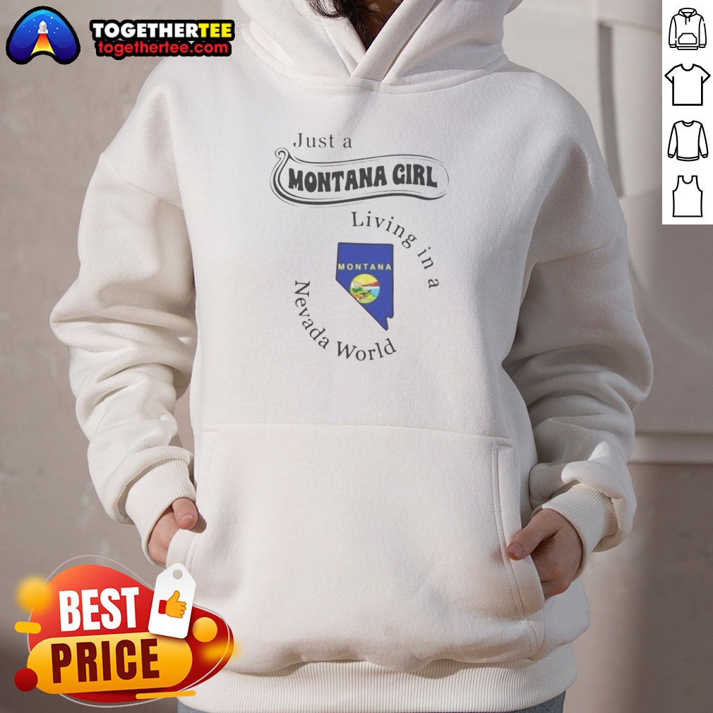 Official Just A Montana Girl Living In A Nevada World Montana State Map Shirt on Hoodie Official Just A Montana Girl Living In A Nevada World Montana State Map Shirt shown as a hoodie preview