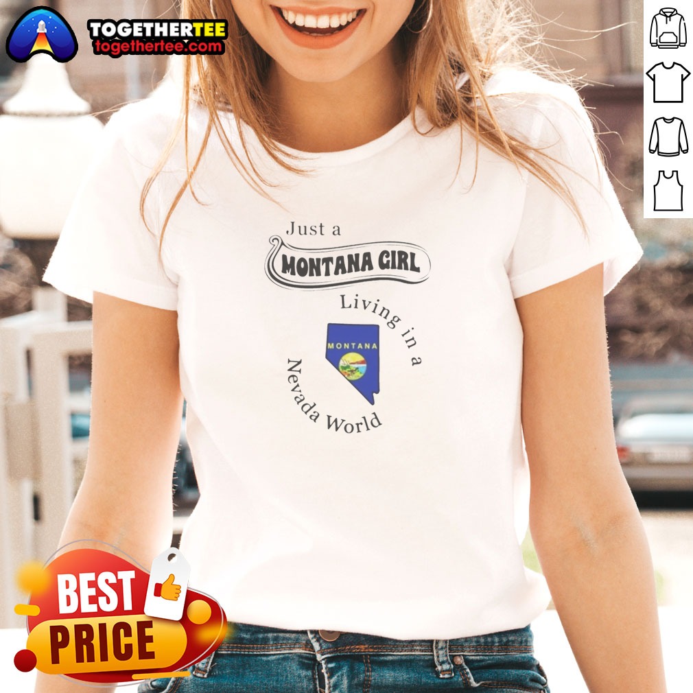 Official Just A Montana Girl Living In A Nevada World Montana State Map Shirt on Ladies Shirt Official Just A Montana Girl Living In A Nevada World Montana State Map Shirt shown as a ladies shirt preview