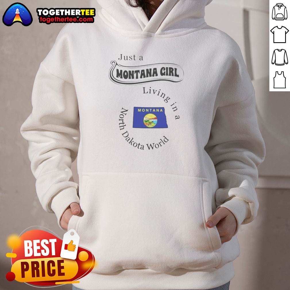 Official Just A Montana Girl Living In A North Dakota World Shirt on Hoodie Official Just A Montana Girl Living In A North Dakota World Shirt shown as a hoodie preview