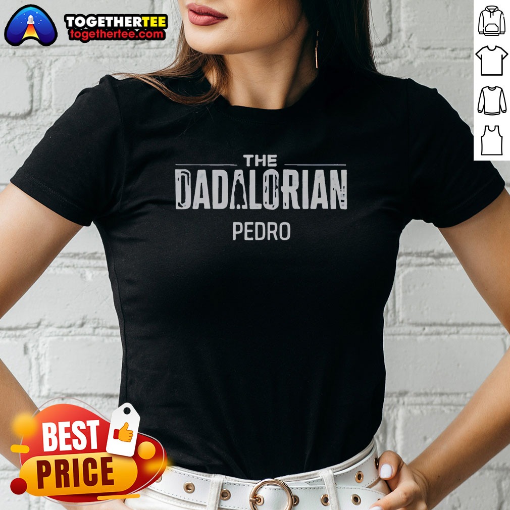 Official The Dadalorian Pedro Star Wars Ladies Shirt Official The Dadalorian Pedro Star Wars Ladies Shirt