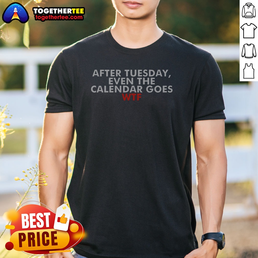 Original After Tuesday Even The Calender Shirt Original After Tuesday Even The Calender Shirt