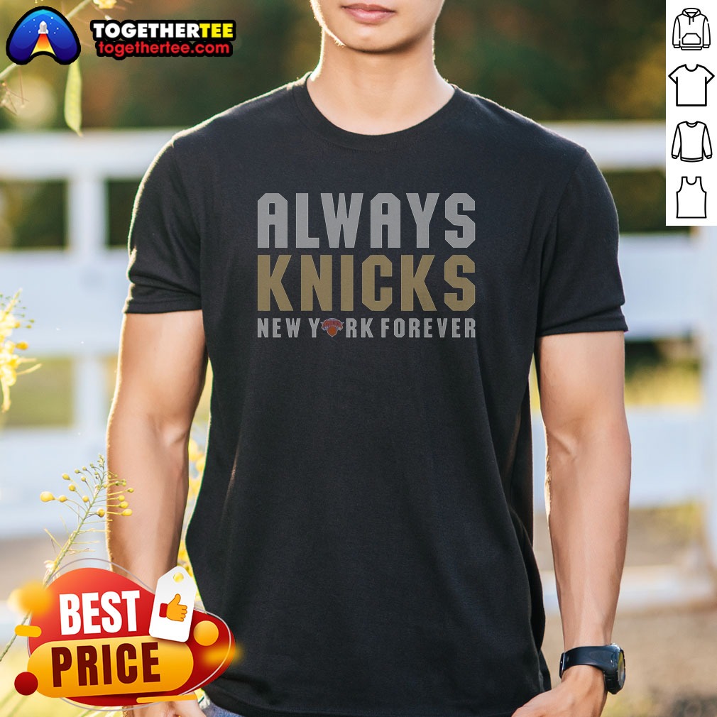 Original Always Knicks New York Forever Shirt Original Always Knicks New York Forever Shirt