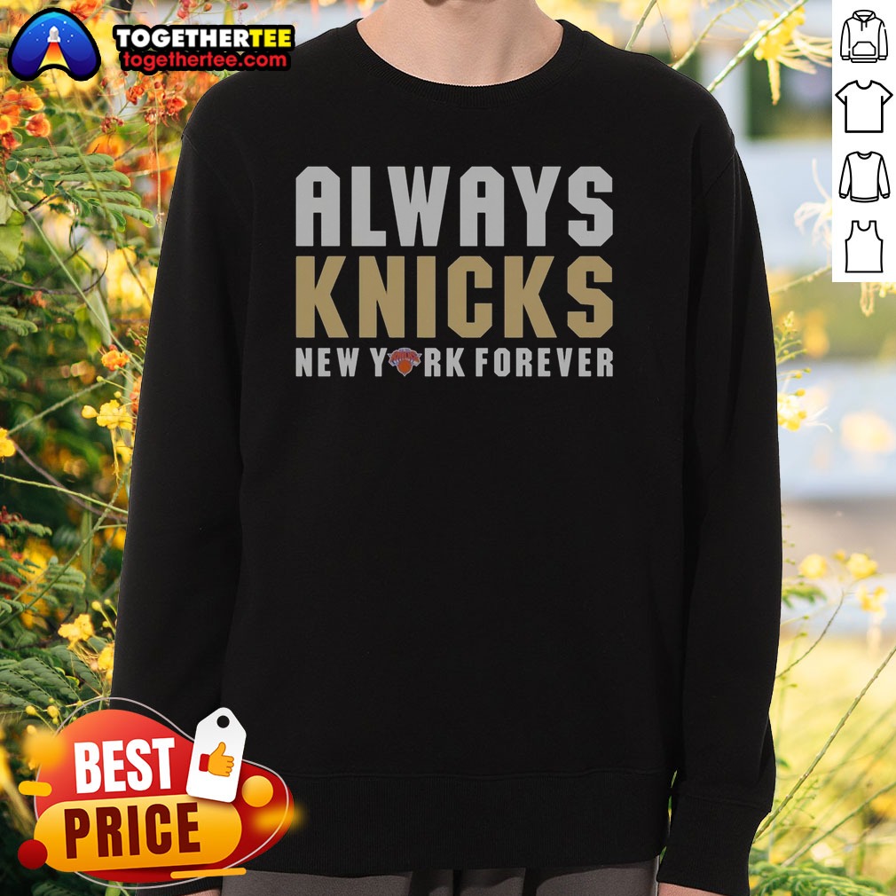 Original Always Knicks New York Forever New York Knicks Sweatshirt Original Always Knicks New York Forever New York Knicks Sweatshirt