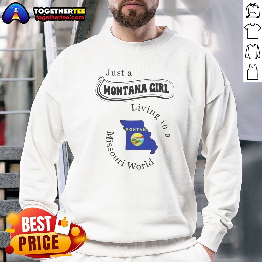 Original Just A Montana Girl Living In A Missouri World Shirt on Sweatshirt Original Just A Montana Girl Living In A Missouri World Shirt shown as a sweatshirt preview