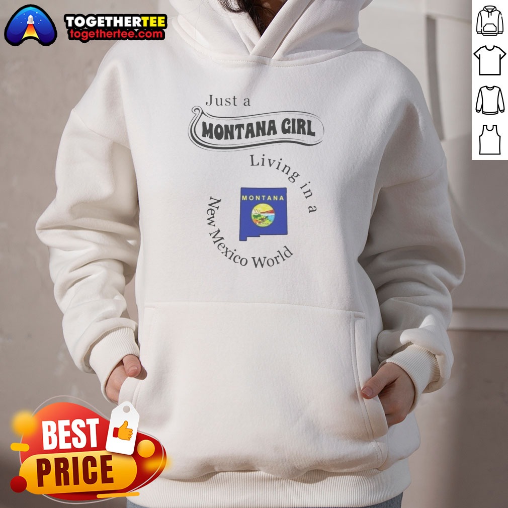 Original Just A Montana Girl Living In A New Mexico World State Map Shirt on Hoodie Original Just A Montana Girl Living In A New Mexico World State Map Shirt shown as a hoodie preview