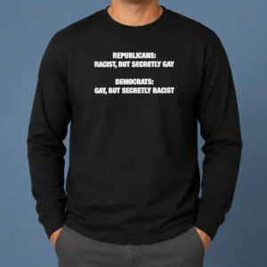Original Political Satire Republicans Racist But Secretly Gay Democrats Gay But Secretly Racist Text long sleeve shirt in black, front view
