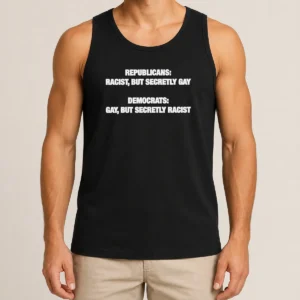 Original Political Satire Republicans Racist But Secretly Gay Democrats Gay But Secretly Racist Text Tank Top