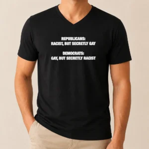 Original Political Satire Republicans Racist But Secretly Gay Democrats Gay But Secretly Racist Text V-Neck Shirt