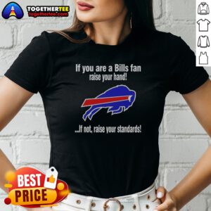 Premium Buffalo Bills If You Are A Bills Fan Raise Your Hand If Not Raise Your Standards Ladies Shirt