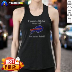 Premium Buffalo Bills If You Are A Bills Fan Raise Your Hand If Not Raise Your Standards Tank Top