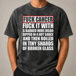 Premium Fck Cancer Fck It With A Barbed Wire Dildo Dipped In Hot Sauce Washed T-Shirt