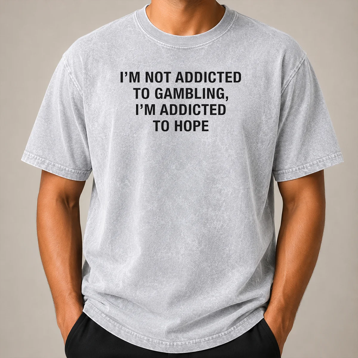 Premium Im Not Addicted To Gambling Im Addicted To Hope Back Print Washed T Shirt Premium Im Not Addicted To Gambling Im Addicted To Hope Back Print on a soft washed t shirt in neutral tones