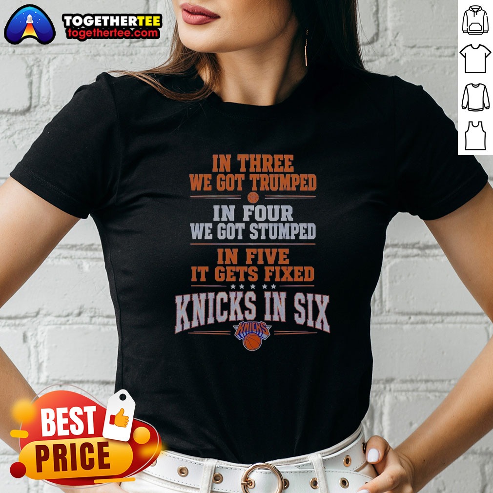 Premium New York Knicks In Three We Got Trumped In Four We Got Stumped Shirt on Ladies Shirt Premium New York Knicks In Three We Got Trumped In Four We Got Stumped Shirt shown as a ladies shirt preview