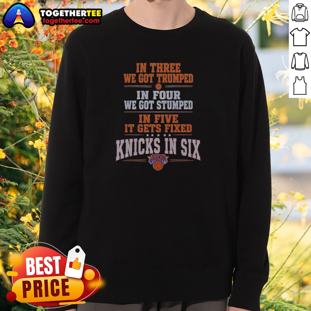Premium New York Knicks In Three We Got Trumped In Four We Got Stumped Shirt on Sweatshirt Premium New York Knicks In Three We Got Trumped In Four We Got Stumped Shirt shown as a sweatshirt preview